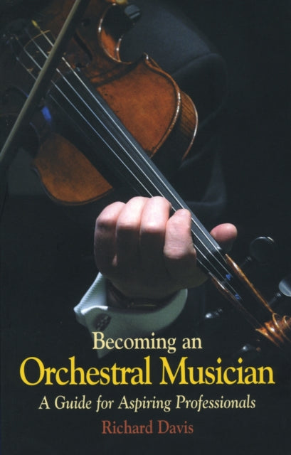 Becoming an Orchestral Musician : A Guide for Aspiring Professionals